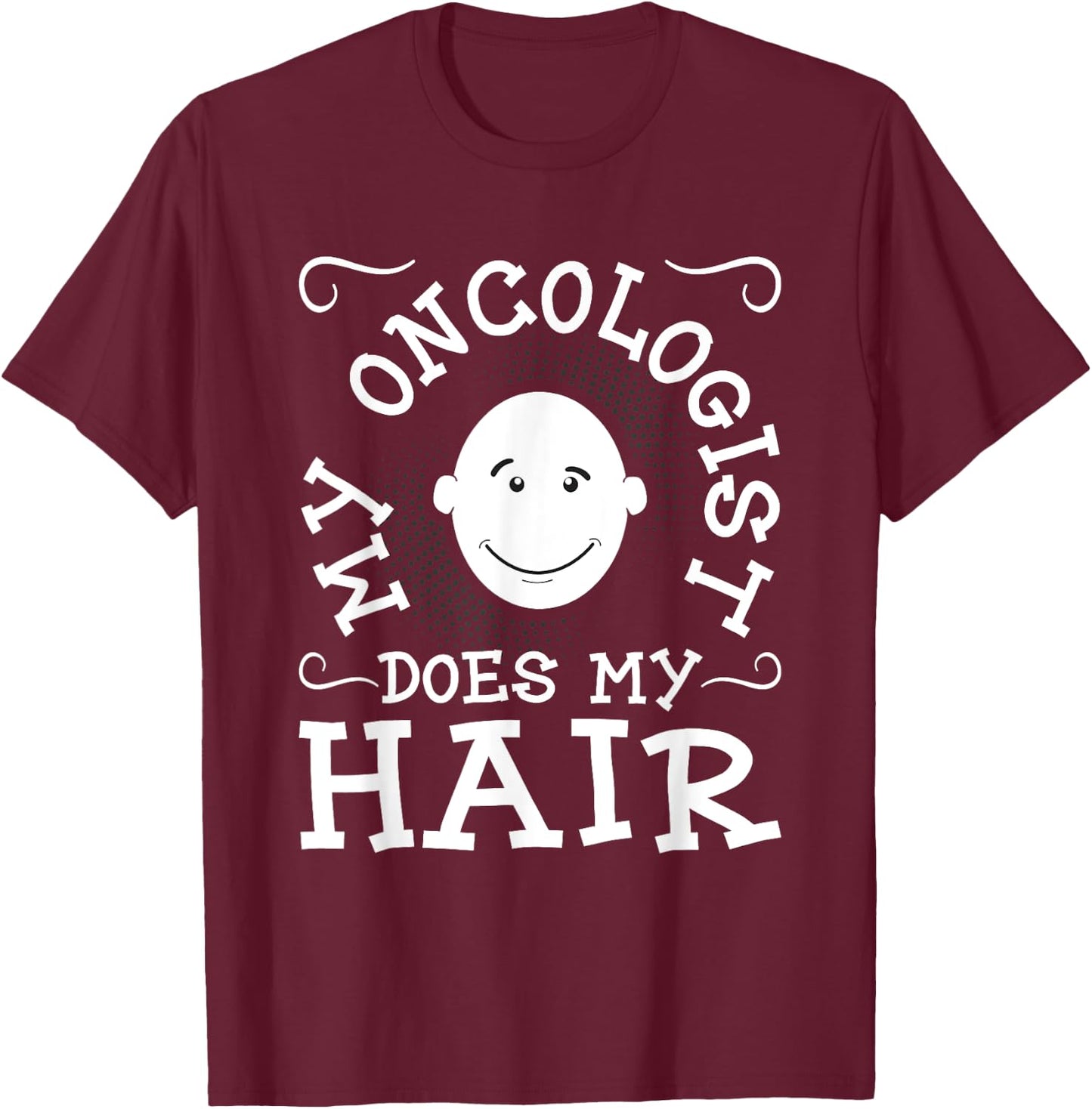 My Oncologist Does My Hair - Funny Cancer Survivor Fighter T-Shirt - T-Shirt | Maroon