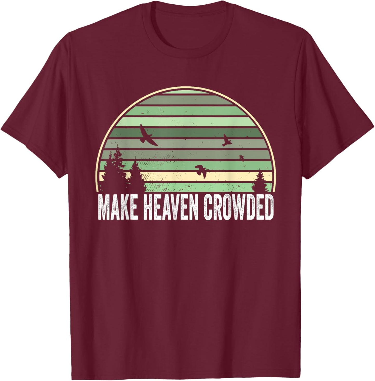 Religious Christian Quote Make Heaven Crowded Inspirational T-Shirt - T-Shirt | Maroon