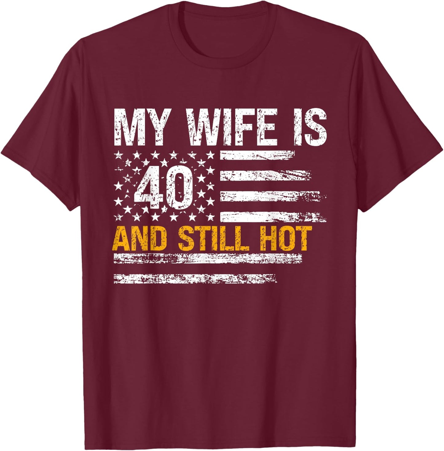 My Wife Is 40 And Still Hot 40 Years Old Birthday Of Her T-Shirt - T-Shirt | Maroon