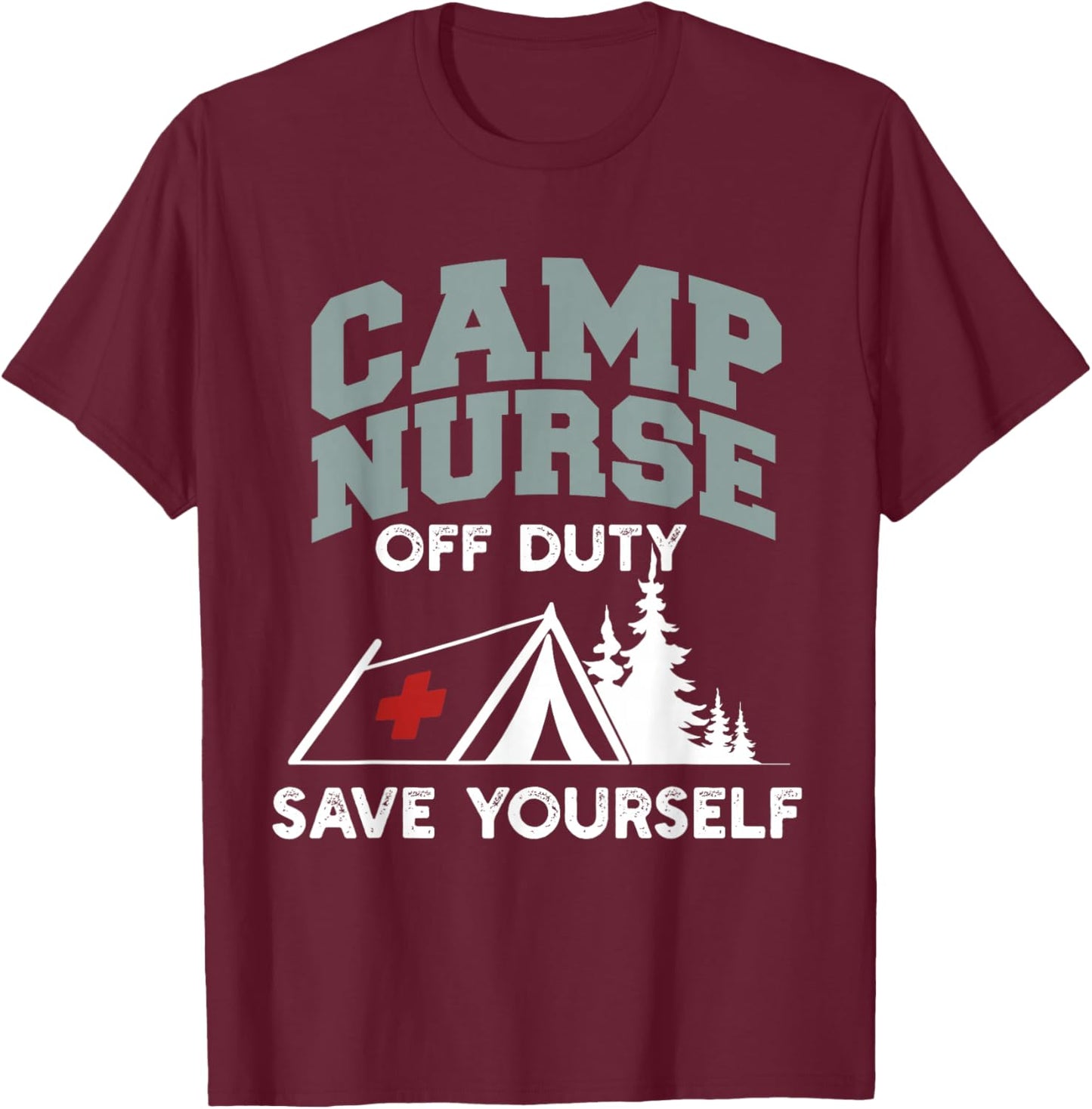 Funny Camp Nurse Off Duty Save Yourself Summer Camping Nurse T-Shirt - T-Shirt | Maroon