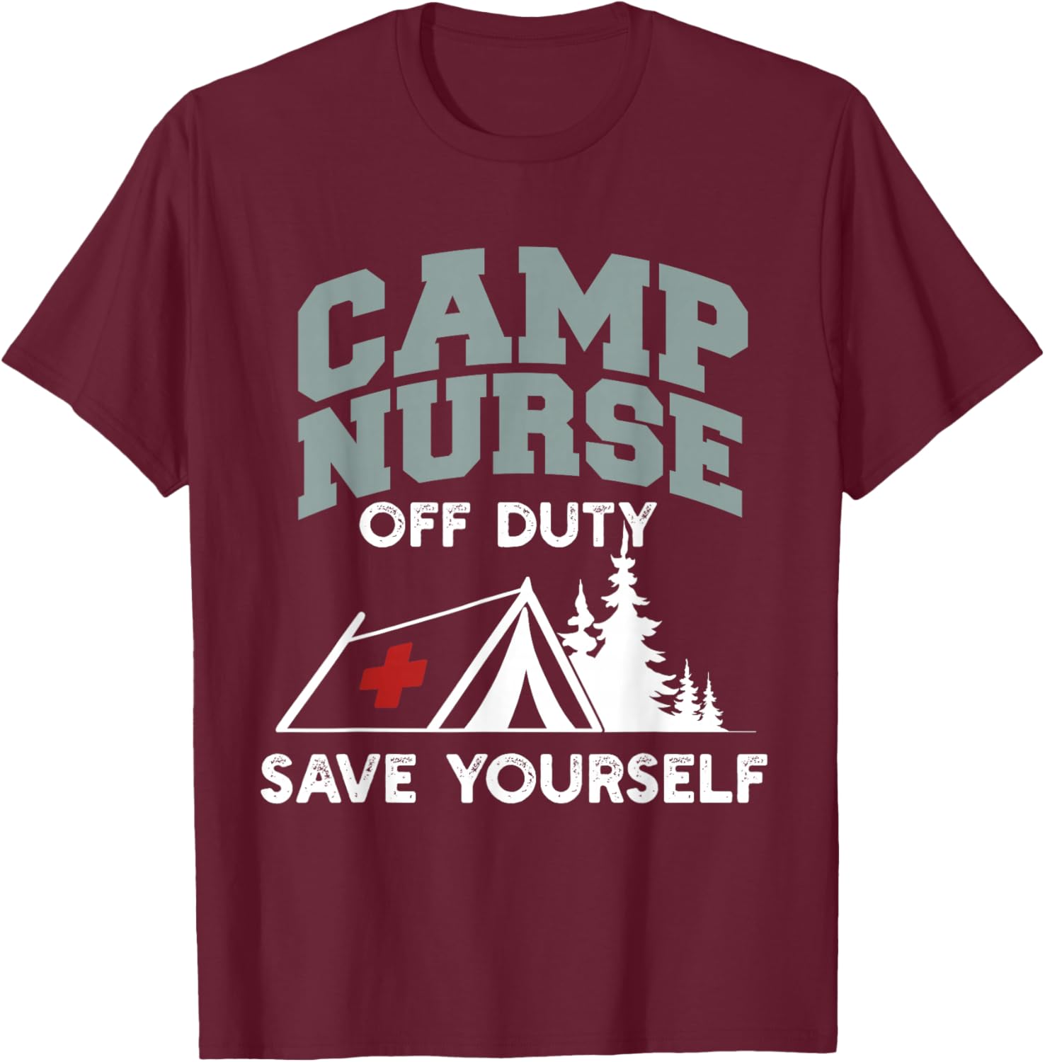 Funny Camp Nurse Off Duty Save Yourself Summer Camping Nurse T-Shirt - T-Shirt | Maroon