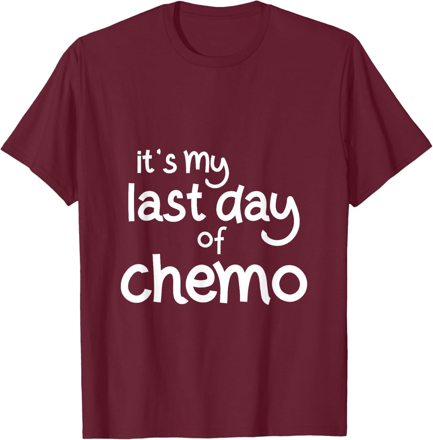 It's My Last Day of Chemo Celebration Shirt T-Shirt - T-Shirt | Maroon