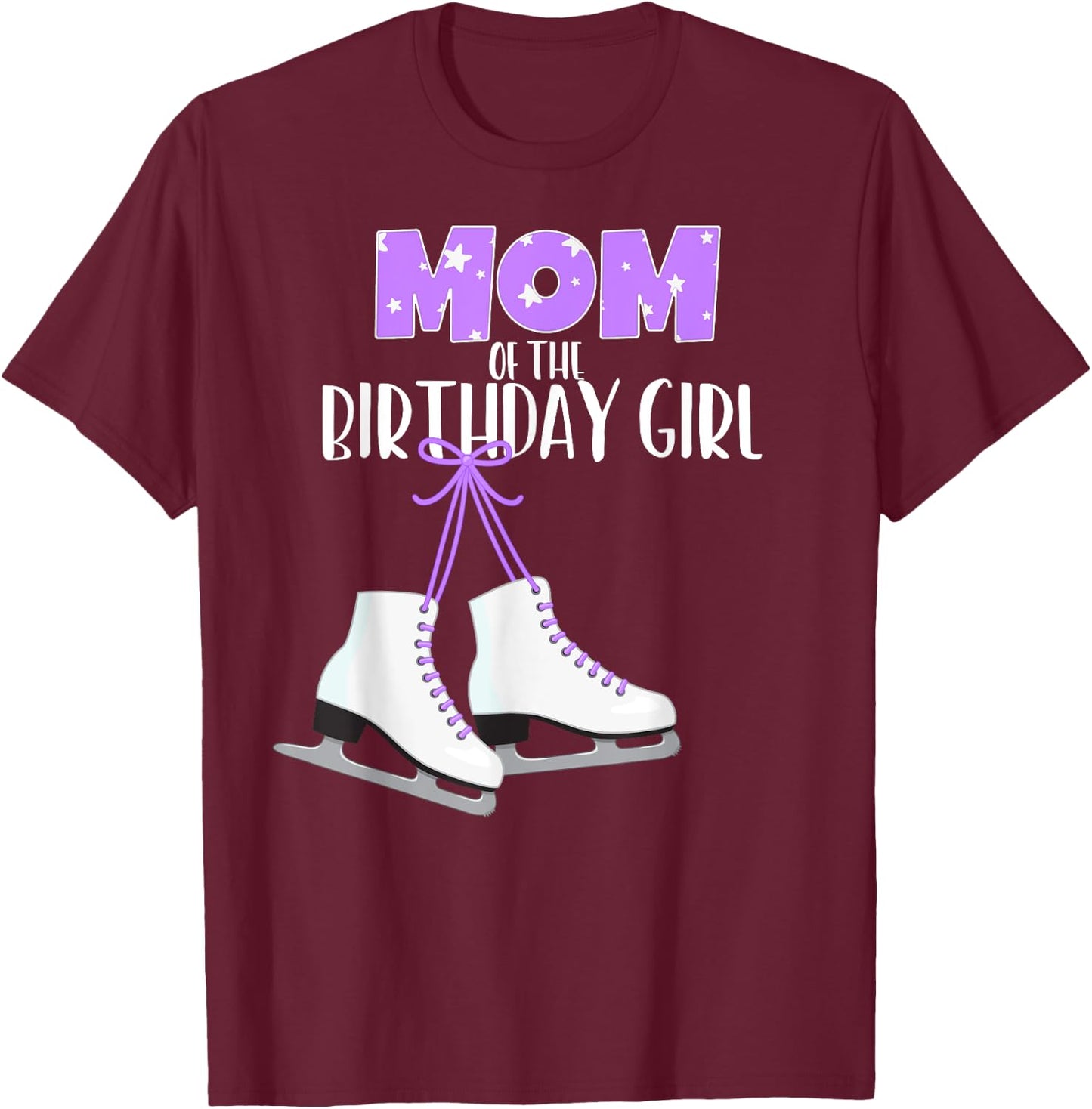 Ice Skating Mom of the Birthday Girl Ice Skate Party T-Shirt - T-Shirt | Maroon