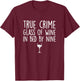 True Crime Glass of Wine in Bed by Nine Funny T-Shirt - T-Shirt | Maroon