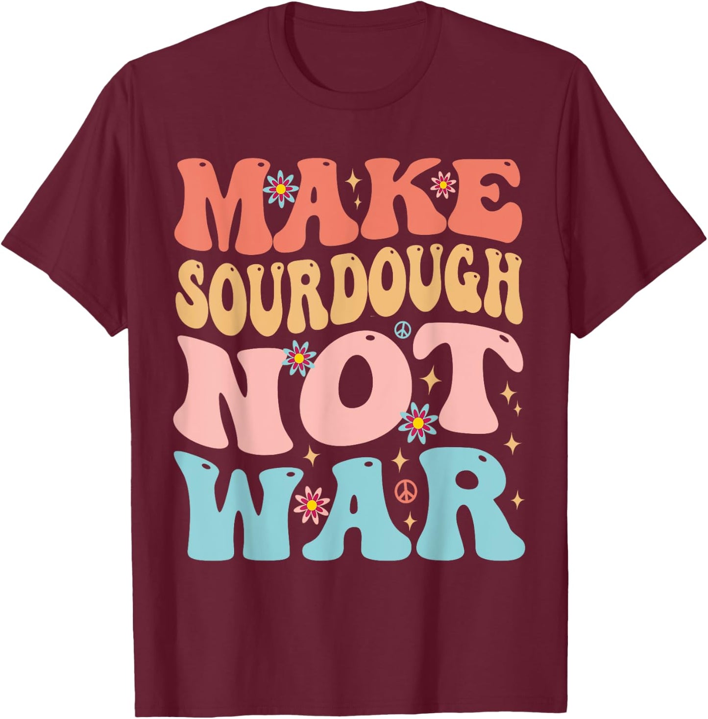 Make Sourdough Not War Funny Peace Bread Baking Groovy T-Shirt - T-Shirt | Maroon