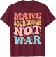 Make Sourdough Not War Funny Peace Bread Baking Groovy T-Shirt - T-Shirt | Maroon