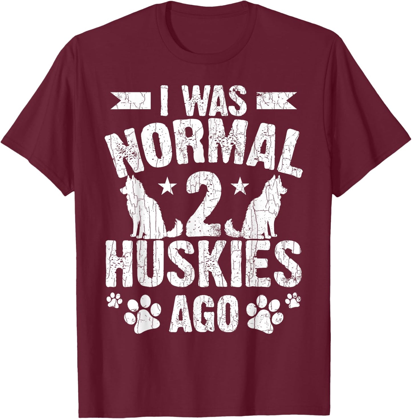 I Was Normal 2 Huskies Ago Funny Dog Owner Lover Graphic T-Shirt - T-Shirt | Maroon