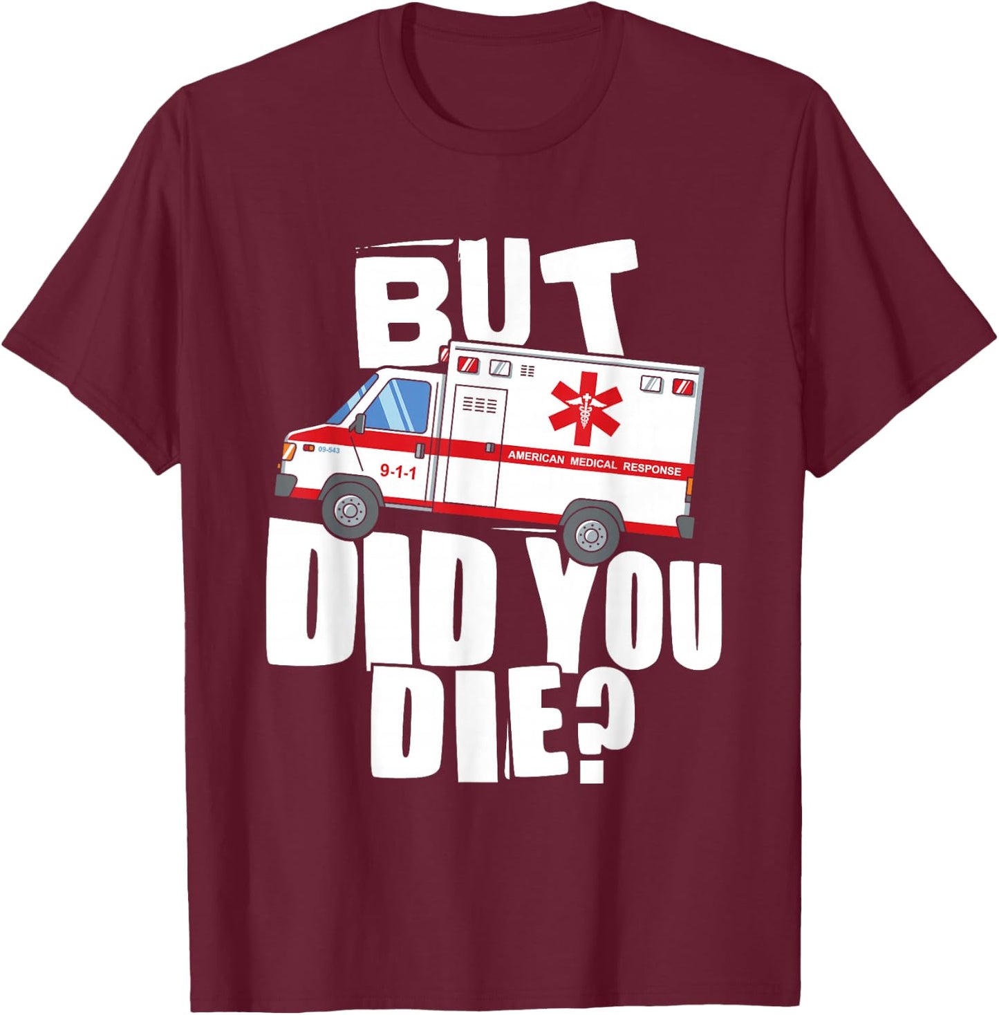 But Did You Die - Funny EMT EMS Paramedic T-Shirt - T-Shirt | Maroon