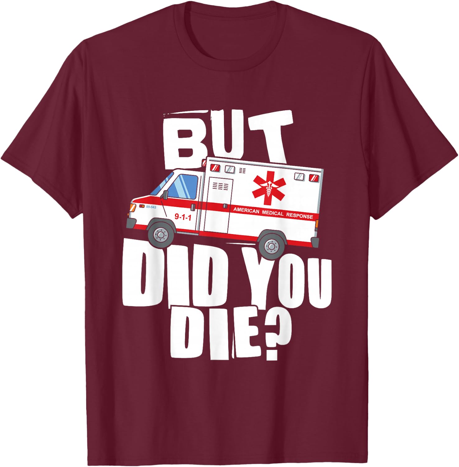 But Did You Die - Funny EMT EMS Paramedic T-Shirt - T-Shirt | Maroon