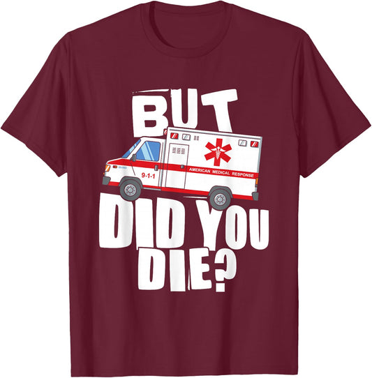 But Did You Die - Funny EMT EMS Paramedic T-Shirt - T-Shirt | Maroon