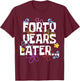 FORTY YEARS LATER 40th 40 year Old Birthday Gifts Men Women T-Shirt - T-Shirt | Maroon