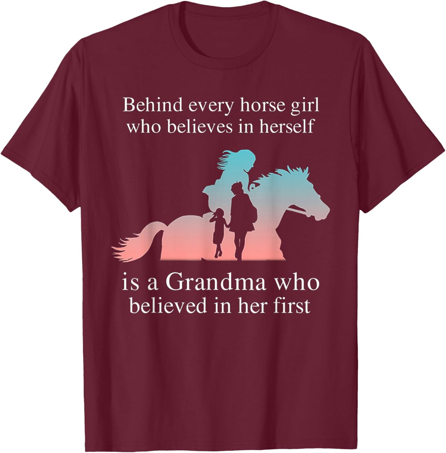Behind Every Horse Girl Who Belives In Herself Is A Grandma T-Shirt - T-Shirt | Maroon