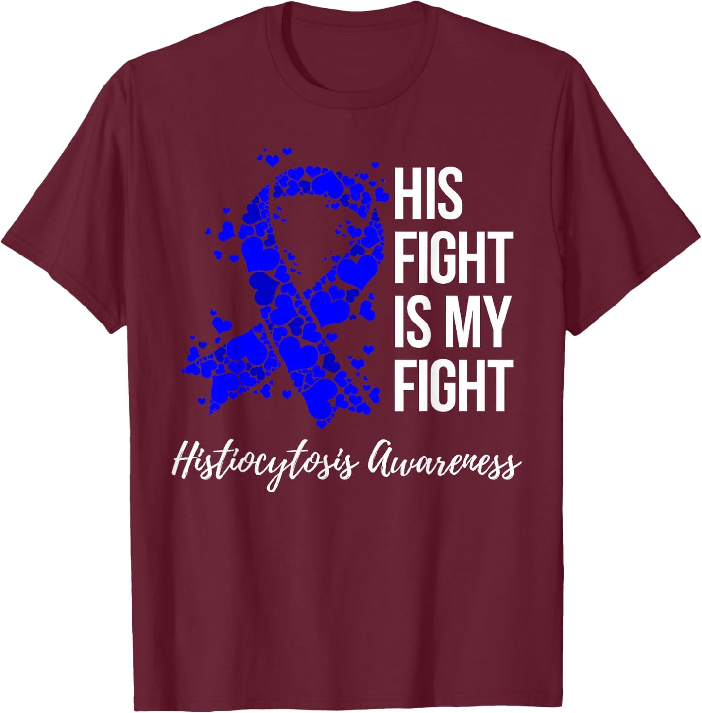 His Fight Is My Fight Histiocytosis Awareness T-Shirt - T-Shirt | Maroon