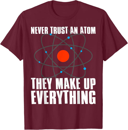 Irreverent Never Trust an Atom They Make Up Everything - Funny Science T-Shirt - T-Shirt | Maroon