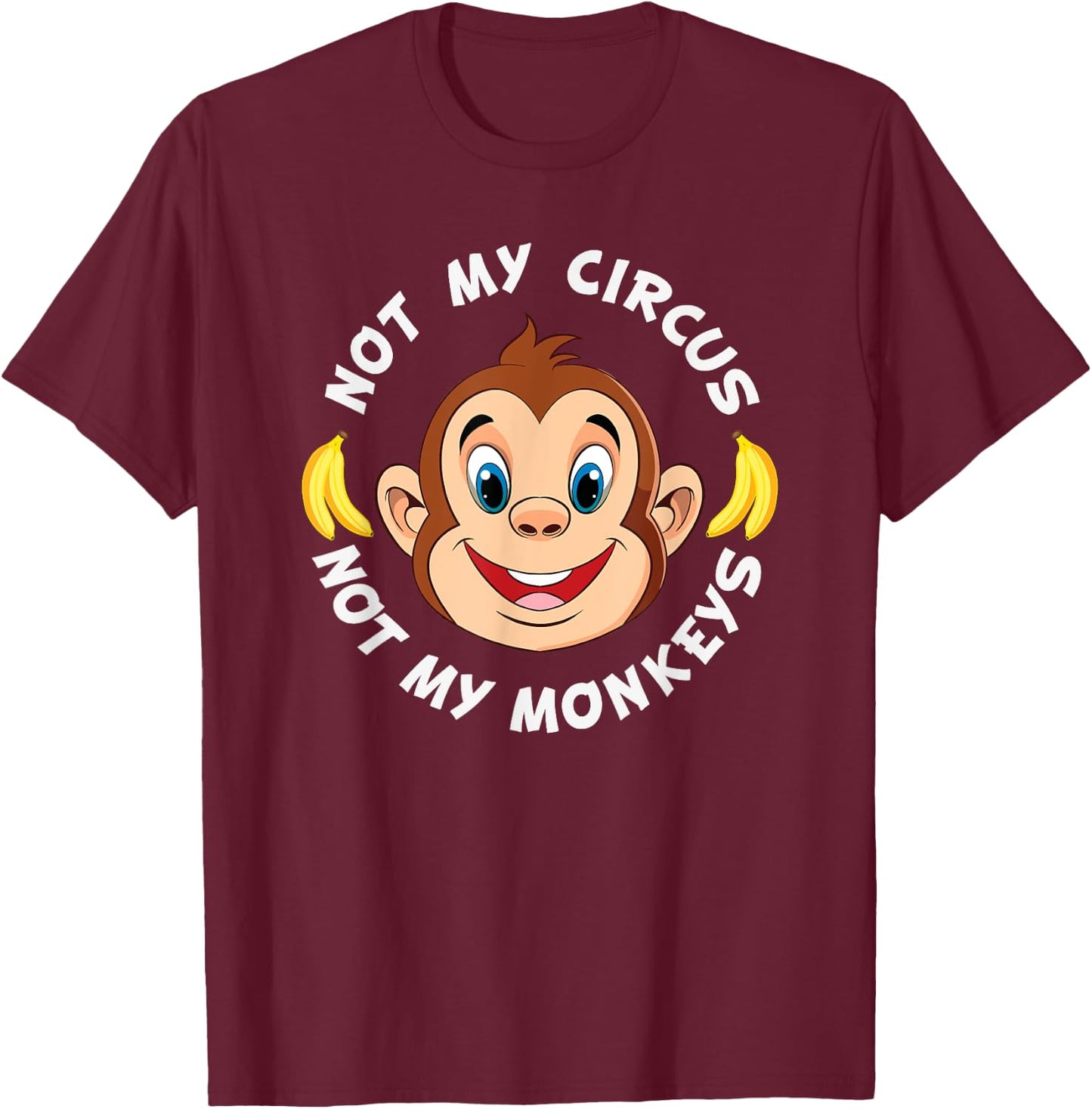 Funny Not My Circus Not My Monkeys Banana Monkey Sayings T-Shirt - T-Shirt | Maroon