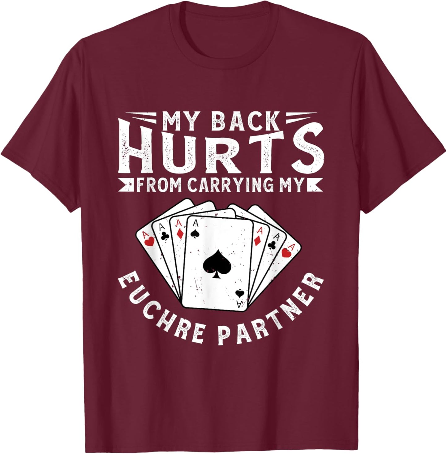 My Back Hurts From Carrying My Euchre Partner Card Game T-Shirt - T-Shirt | Maroon