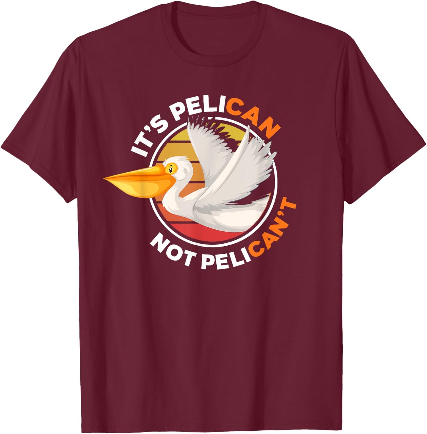 It's Pelican Not Pelican't - Funny Pun Water Bird T-Shirt - T-Shirt | Maroon