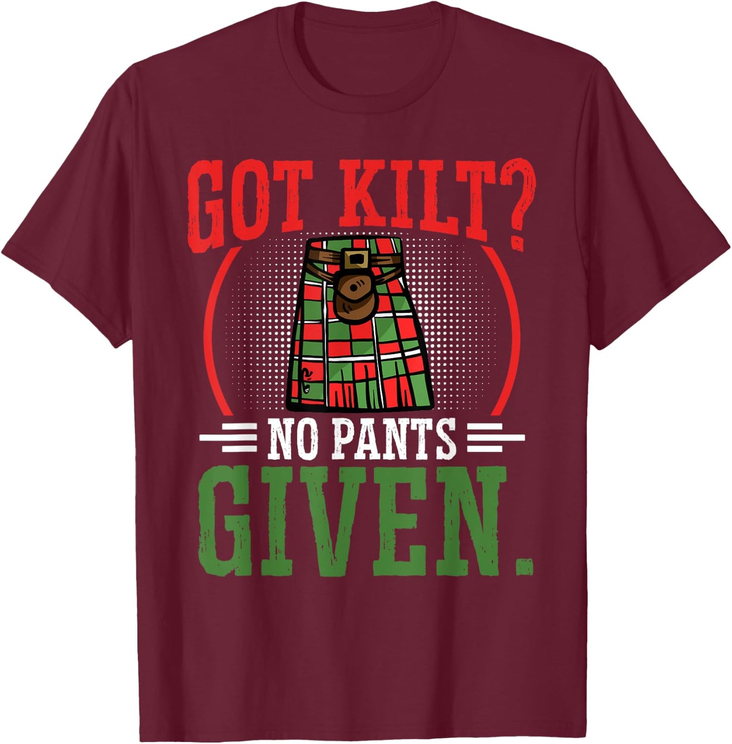 Got Kilt No Pants Given Scottish Kilt T-Shirt - T-Shirt | Maroon