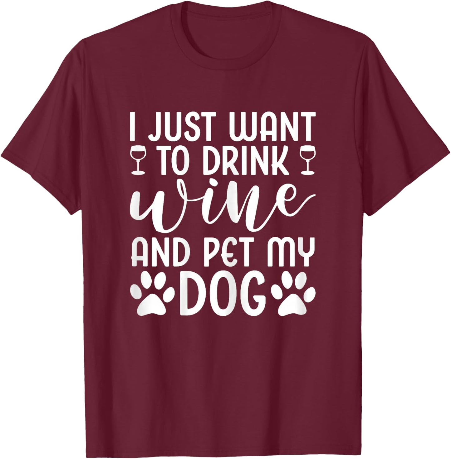 I Just Want To Drink Wine And Pet My Dog Wine Funny Dog T-Shirt - T-Shirt | Maroon
