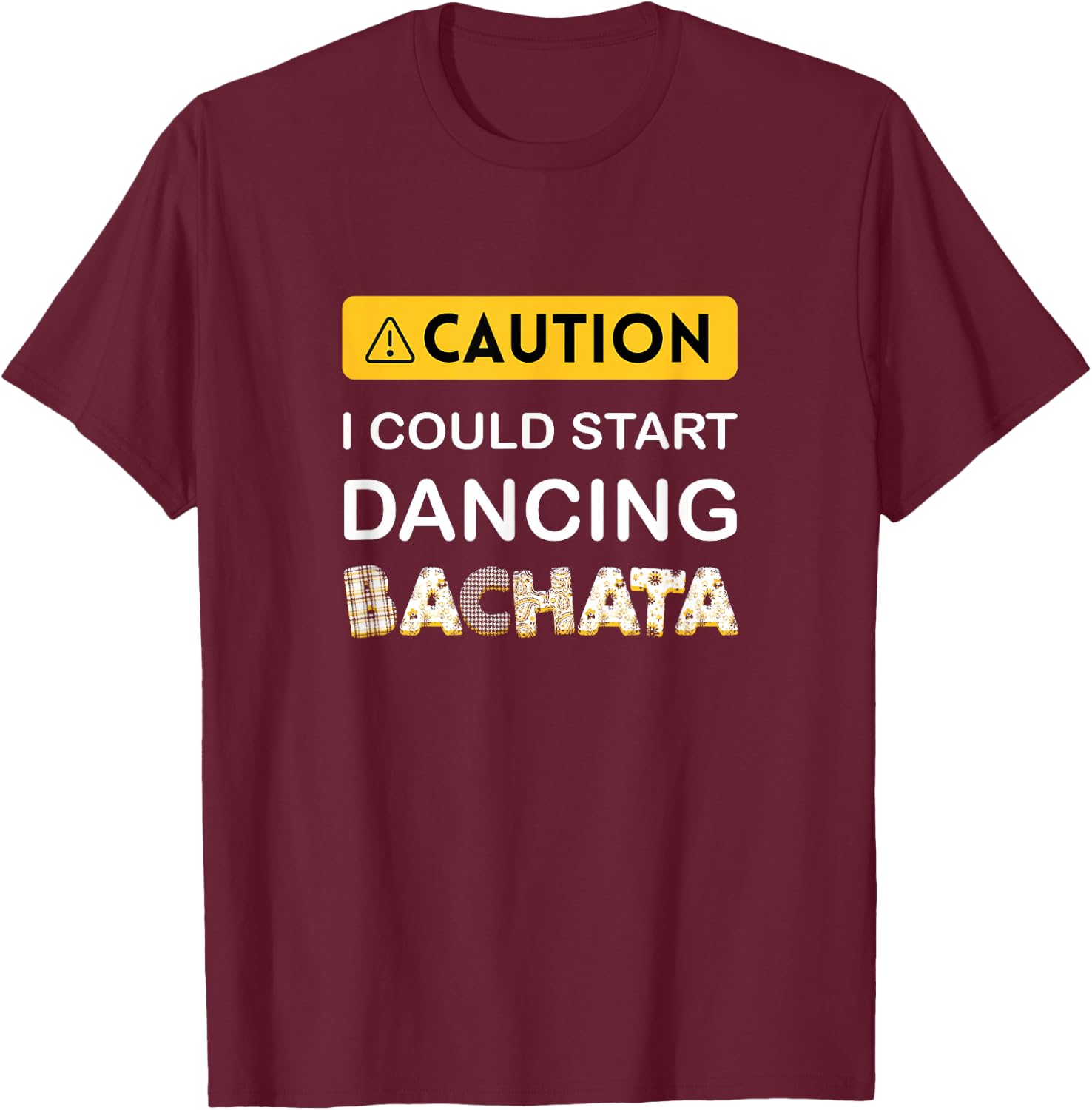 Caution I could start dancing Bachata T-Shirt - T-Shirt | Maroon