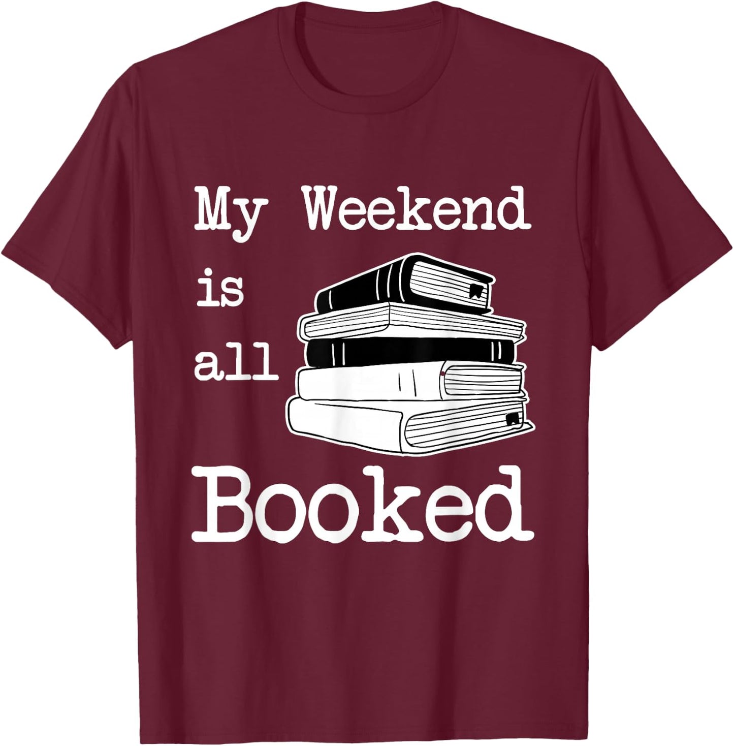 My Weekend Is All Booked - Book Lover Gift & Reading T-Shirt - T-Shirt | Maroon