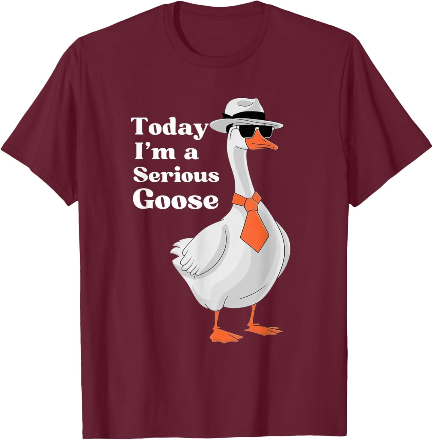 Today I'm A Serious Goose Funny Silly Goose Cute Men Women T-Shirt - T-Shirt | Maroon