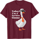 Today I'm A Serious Goose Funny Silly Goose Cute Men Women T-Shirt - T-Shirt | Maroon