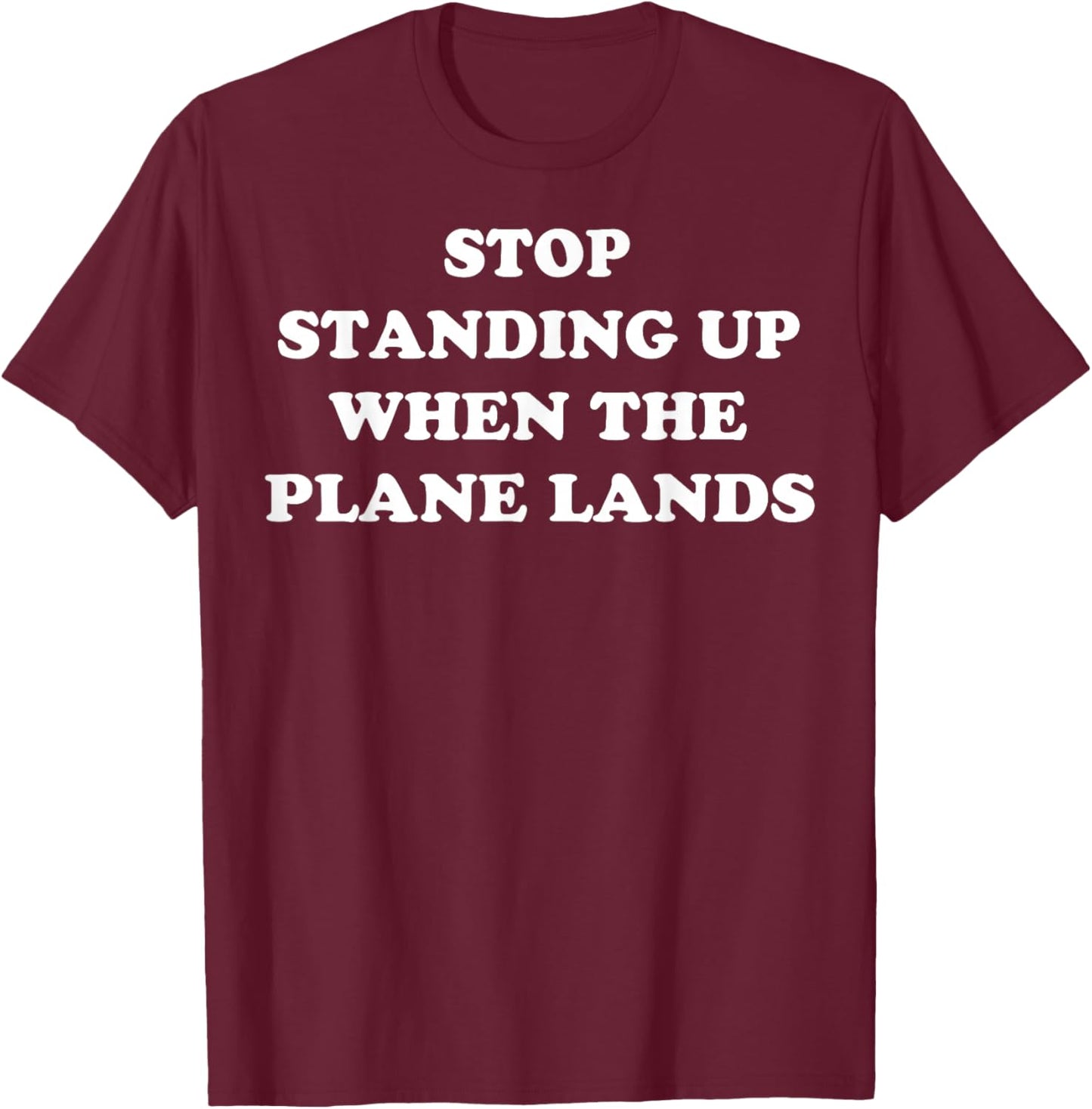 Stop Standing Up When The Plane Lands T-Shirt - T-Shirt | Maroon