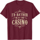 I'D RATHER BE AT THE CASINO - Funny Quote Poker Player T-Shirt - T-Shirt | Maroon