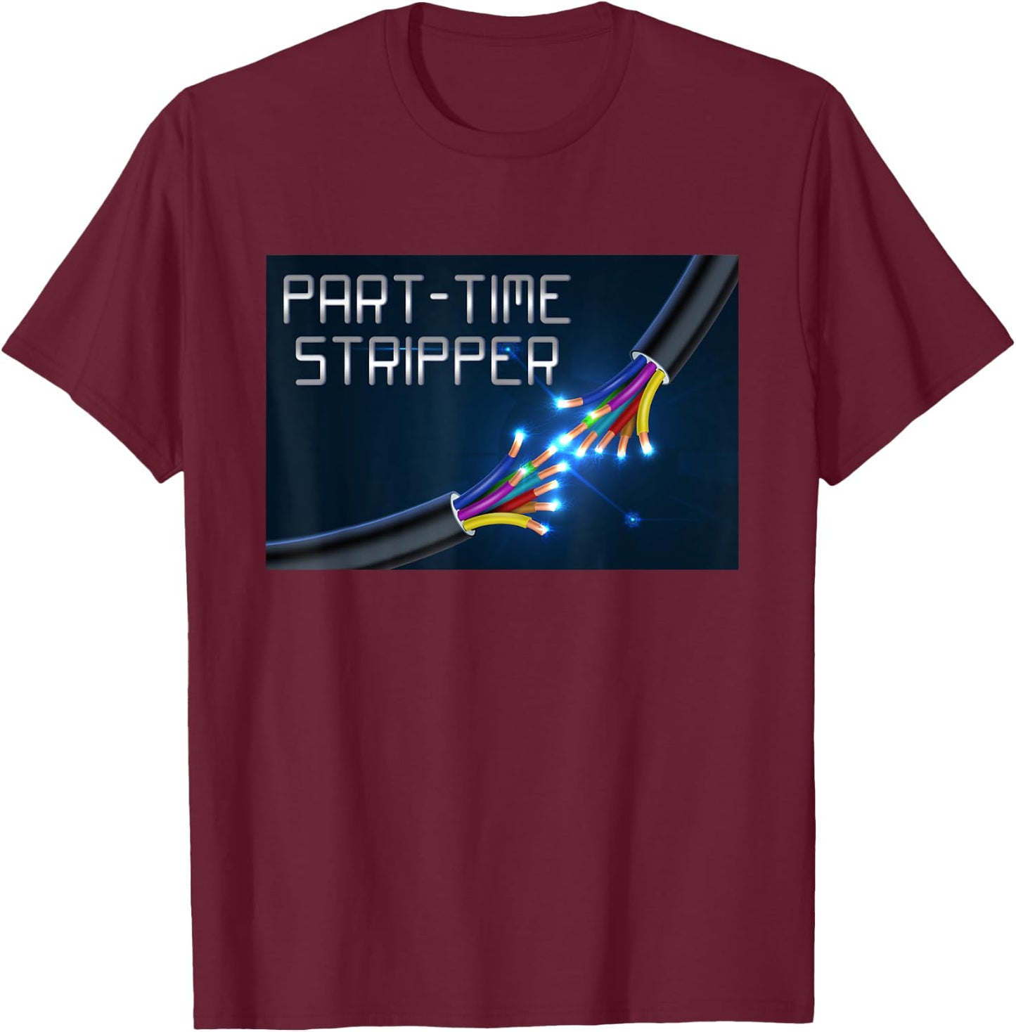 Part-Time Stripper Electrical Wires Stripper Electrician T-Shirt - T-Shirt | Maroon