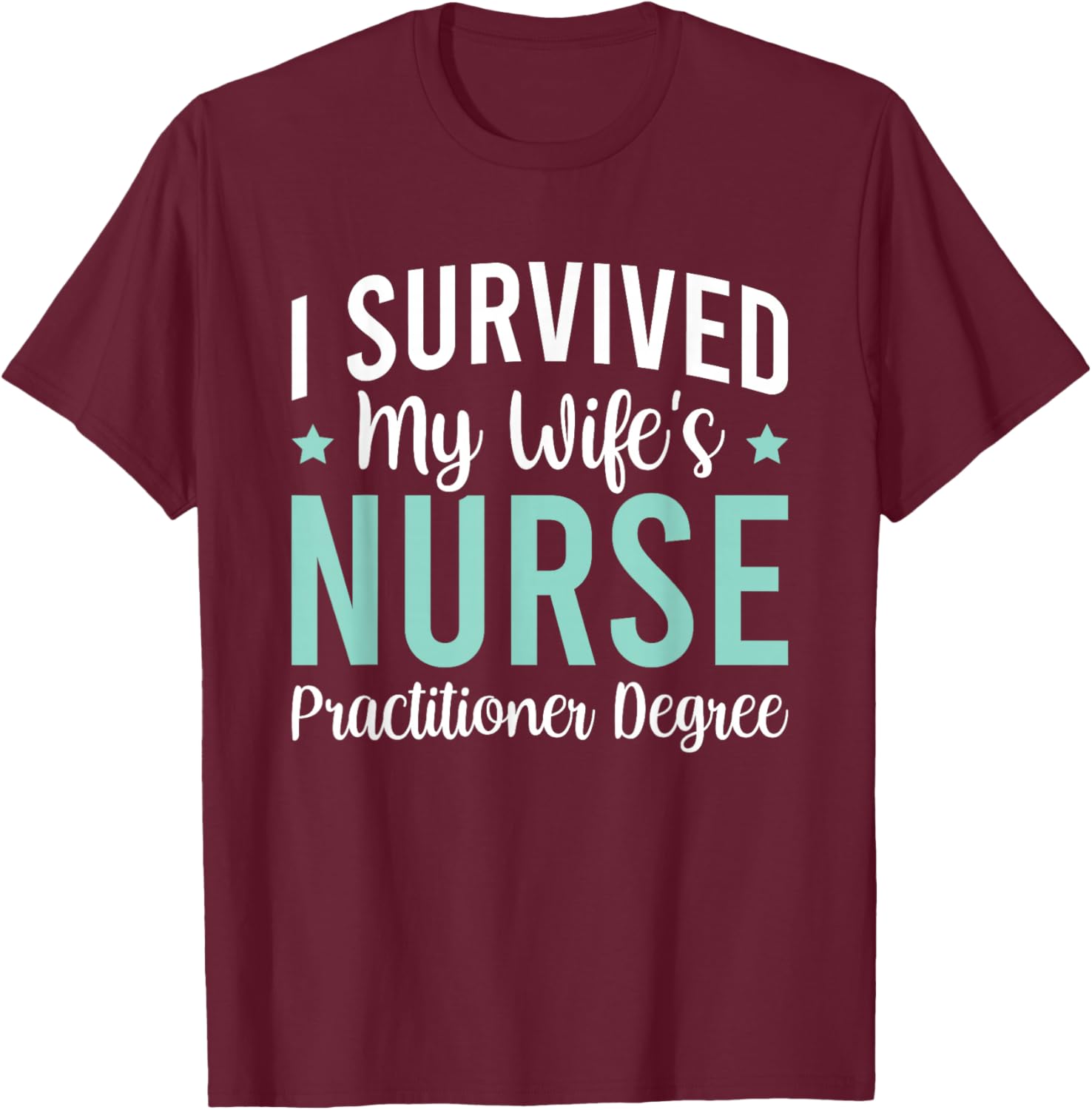 I Survived My Wife's Nurse Practitioner Degree T-Shirt - T-Shirt | Maroon