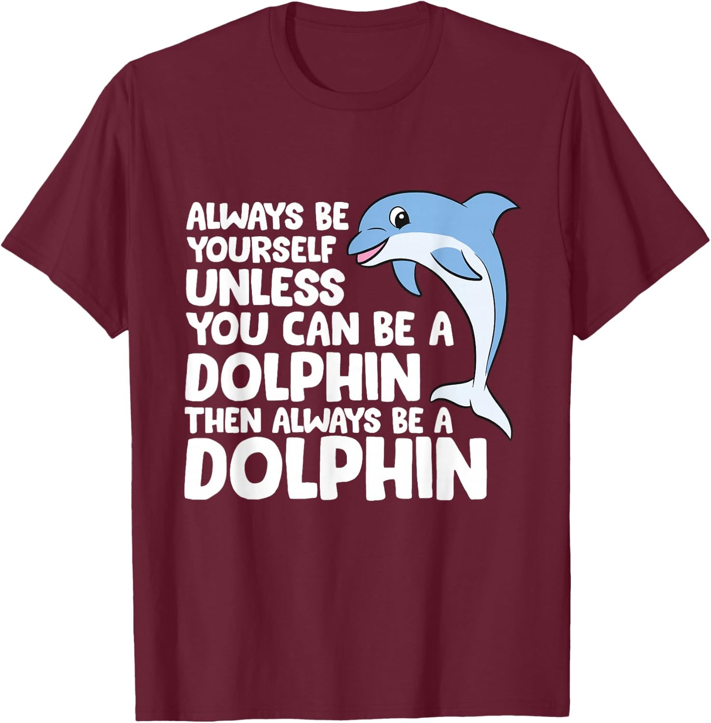 Always Be Yourself Unless You Can Be A Dolphin T-Shirt - T-Shirt | Maroon