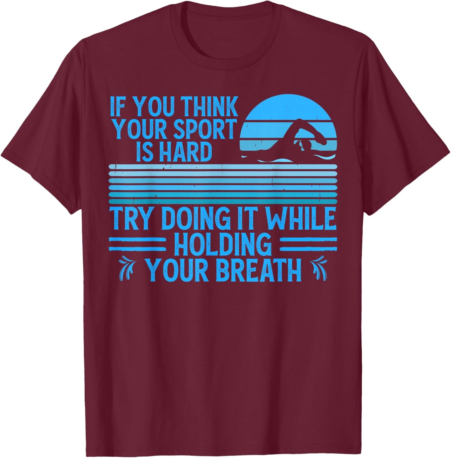 If You Think Your Sport Is Hard Try Holding Your Breath Swim T-Shirt - T-Shirt | Maroon