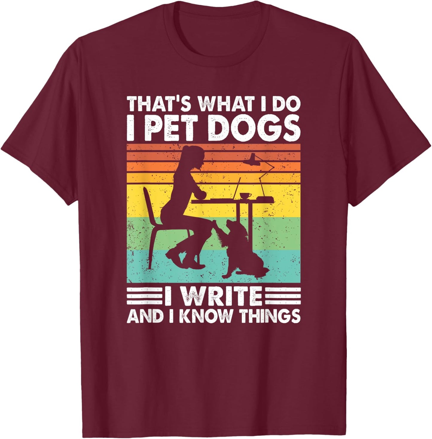 That's What I Do I Pet Dogs I Write & I Know Things, Writer T-Shirt - T-Shirt | Maroon