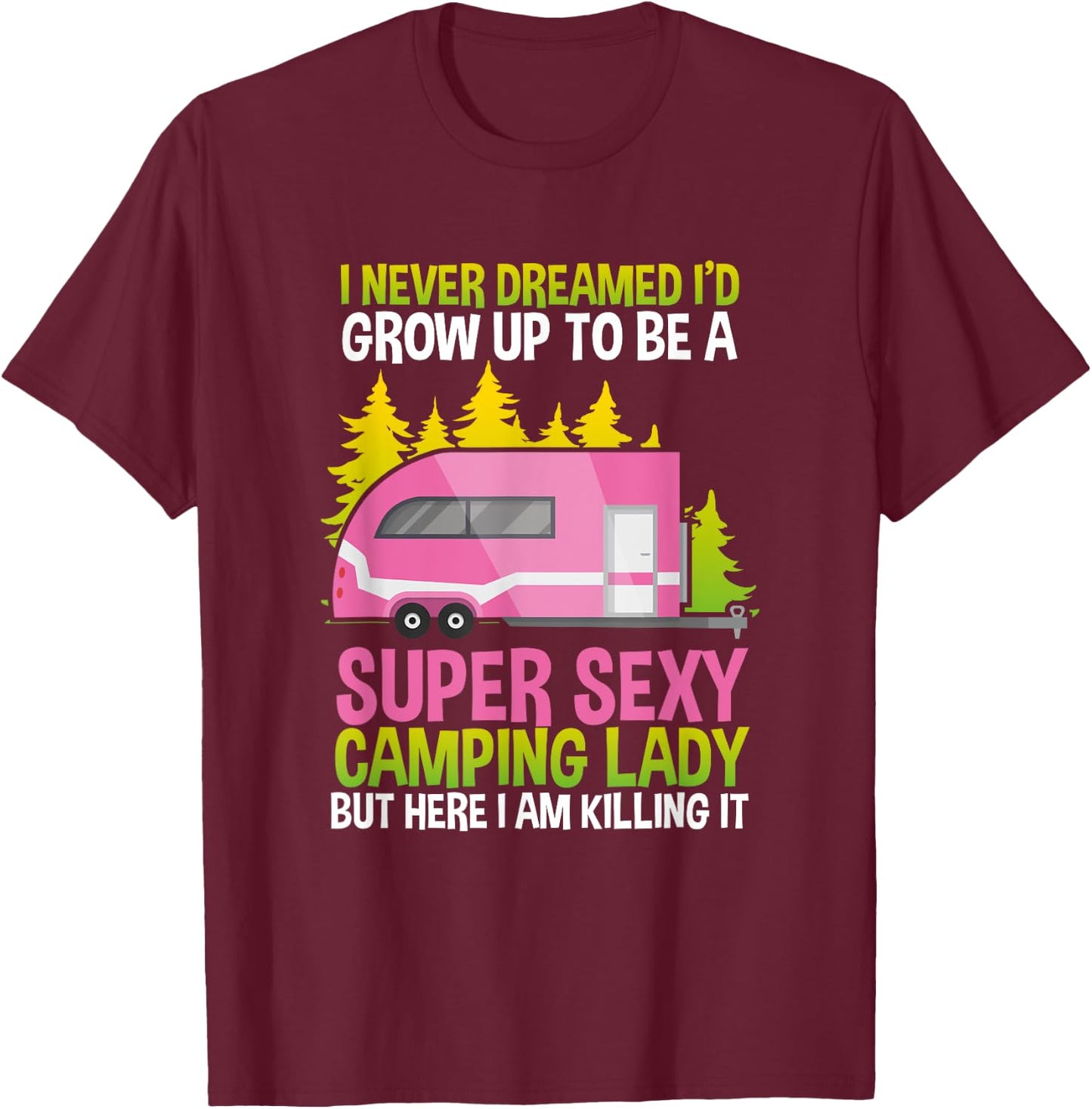 I Never Dreamed Id Grow Up Super Sexy Camping Lady T-Shirt - T-Shirt | Maroon
