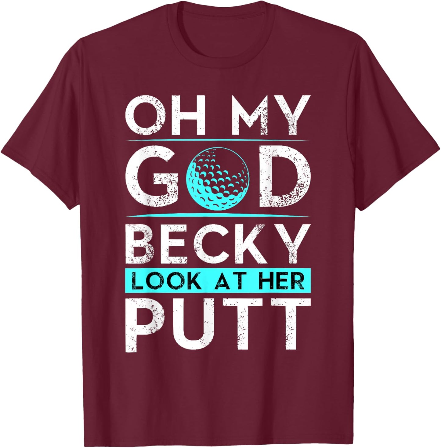 Oh My God Becky Look At Her Putt Shirt Funny Golf T-Shirt - T-Shirt | Maroon