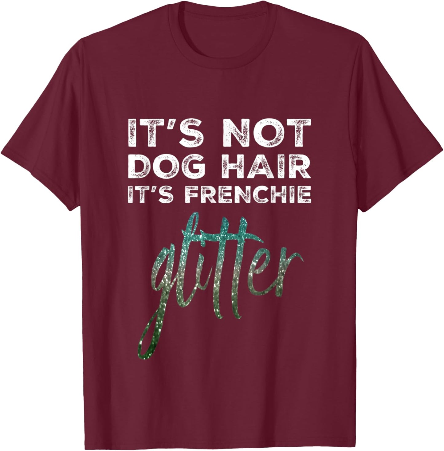 Not Dog Hair Frenchie Glitter I French Bulldog I Frenchy T-Shirt - T-Shirt | Maroon
