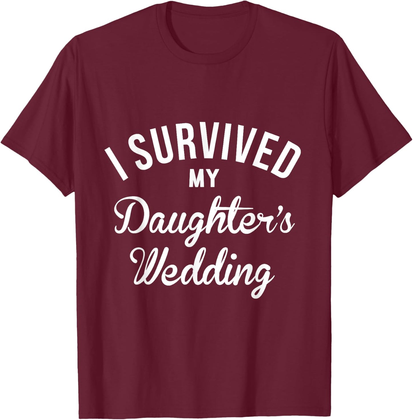 I Survived My Daughters Wedding T-Shirt - T-Shirt | Maroon