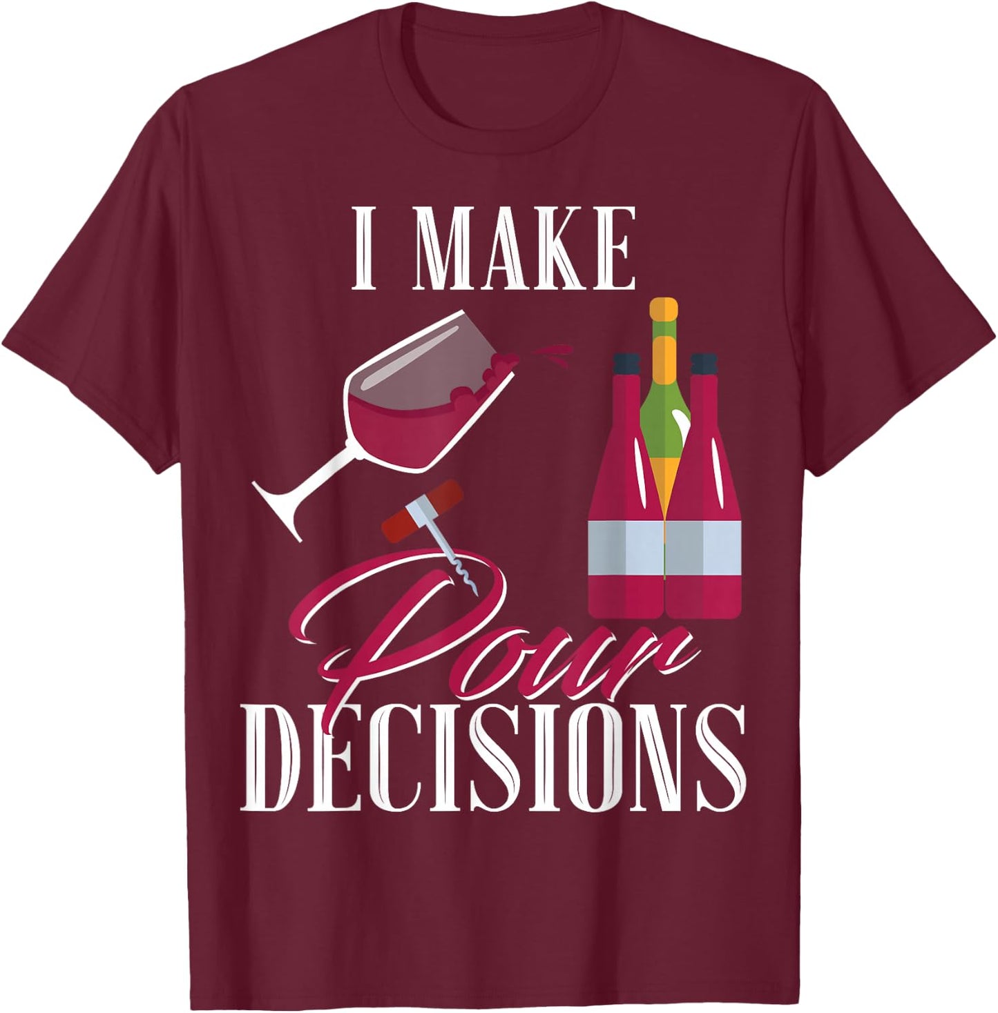I Make Pour Decisions Wine Glass Drinking Shirt T-Shirt - T-Shirt | Maroon