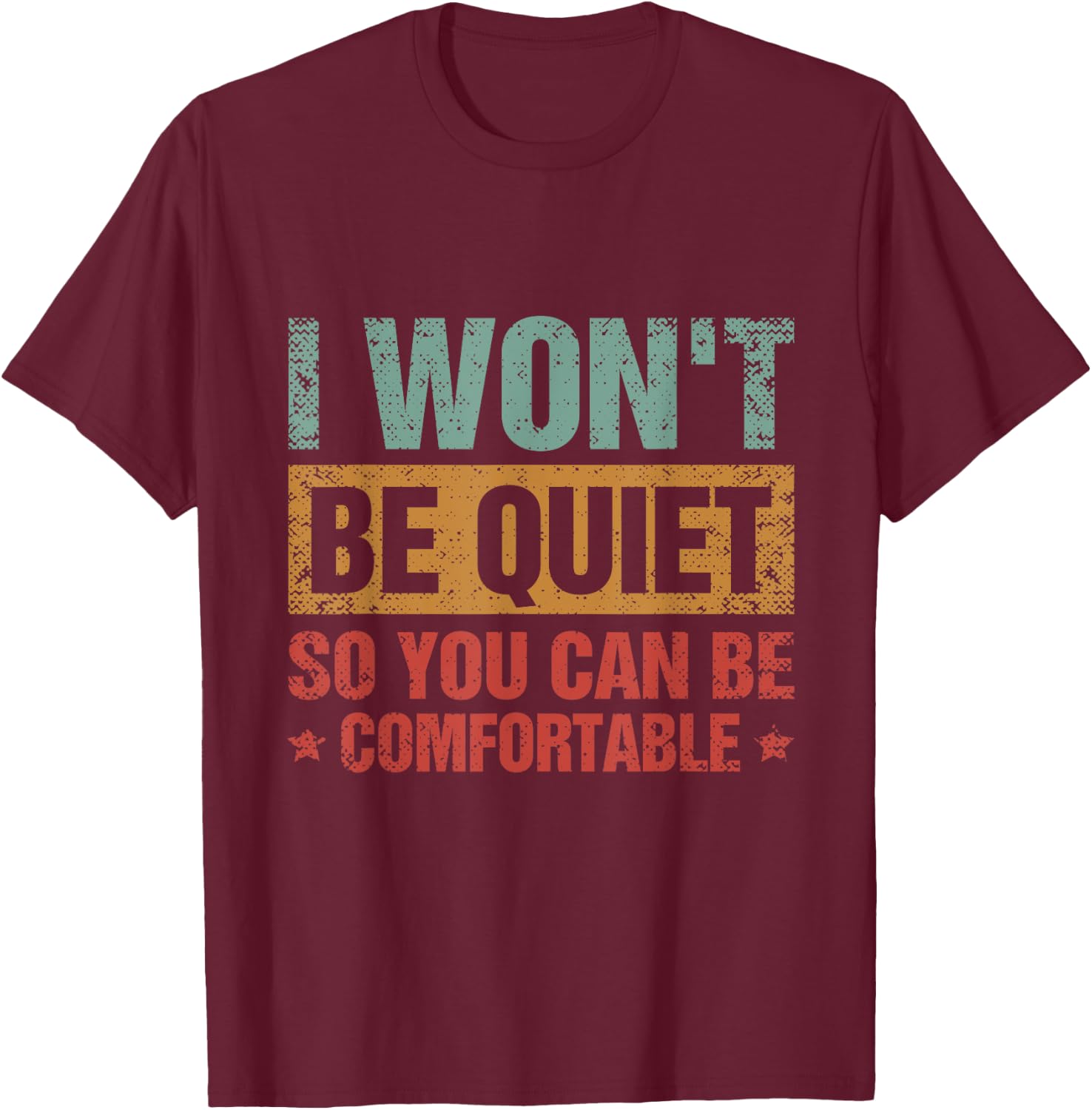 I Won't Be Quiet So You Can Be Comfortable T-Shirt - T-Shirt | Maroon