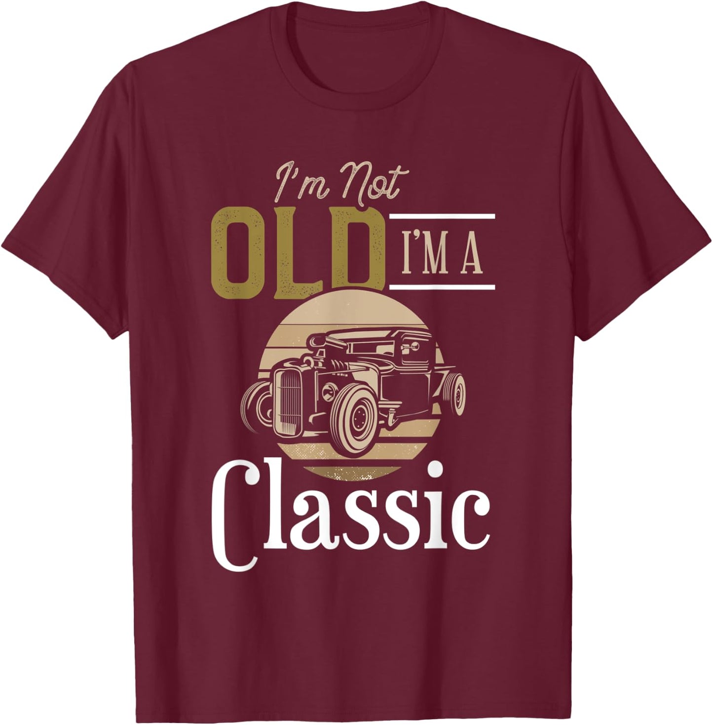I'm Not Old I'm a Classic, Fun Vintage Car Design T-Shirt - T-Shirt | Maroon