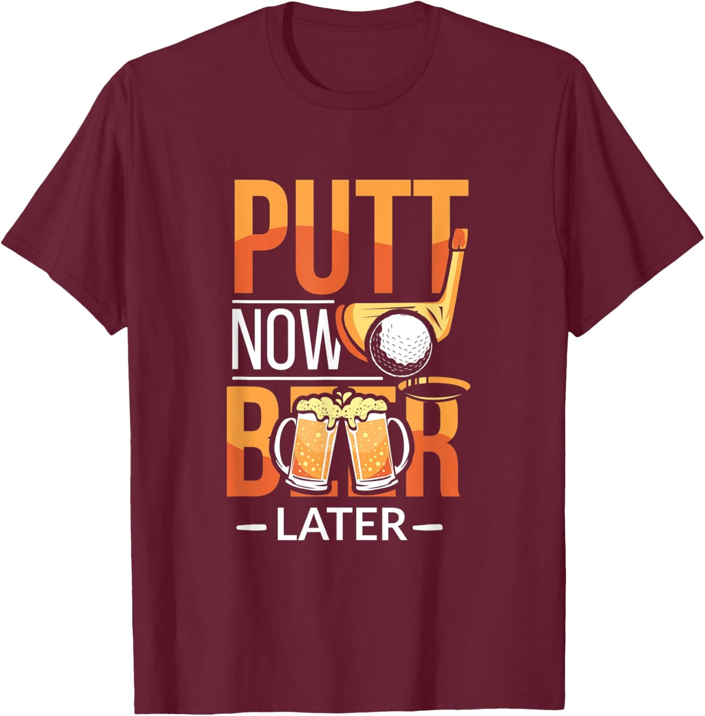 Putt Now Beer Later Funny Golf Player Alcoholic Golfer T-Shirt - T-Shirt | Maroon