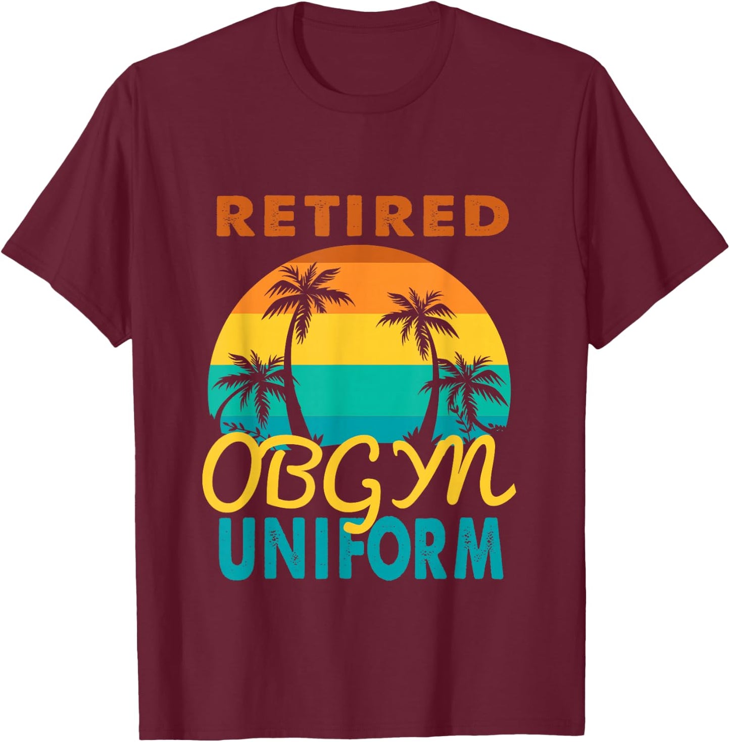 Retired Obgyn Uniform Tropical Island Retirement T-Shirt - T-Shirt | Maroon