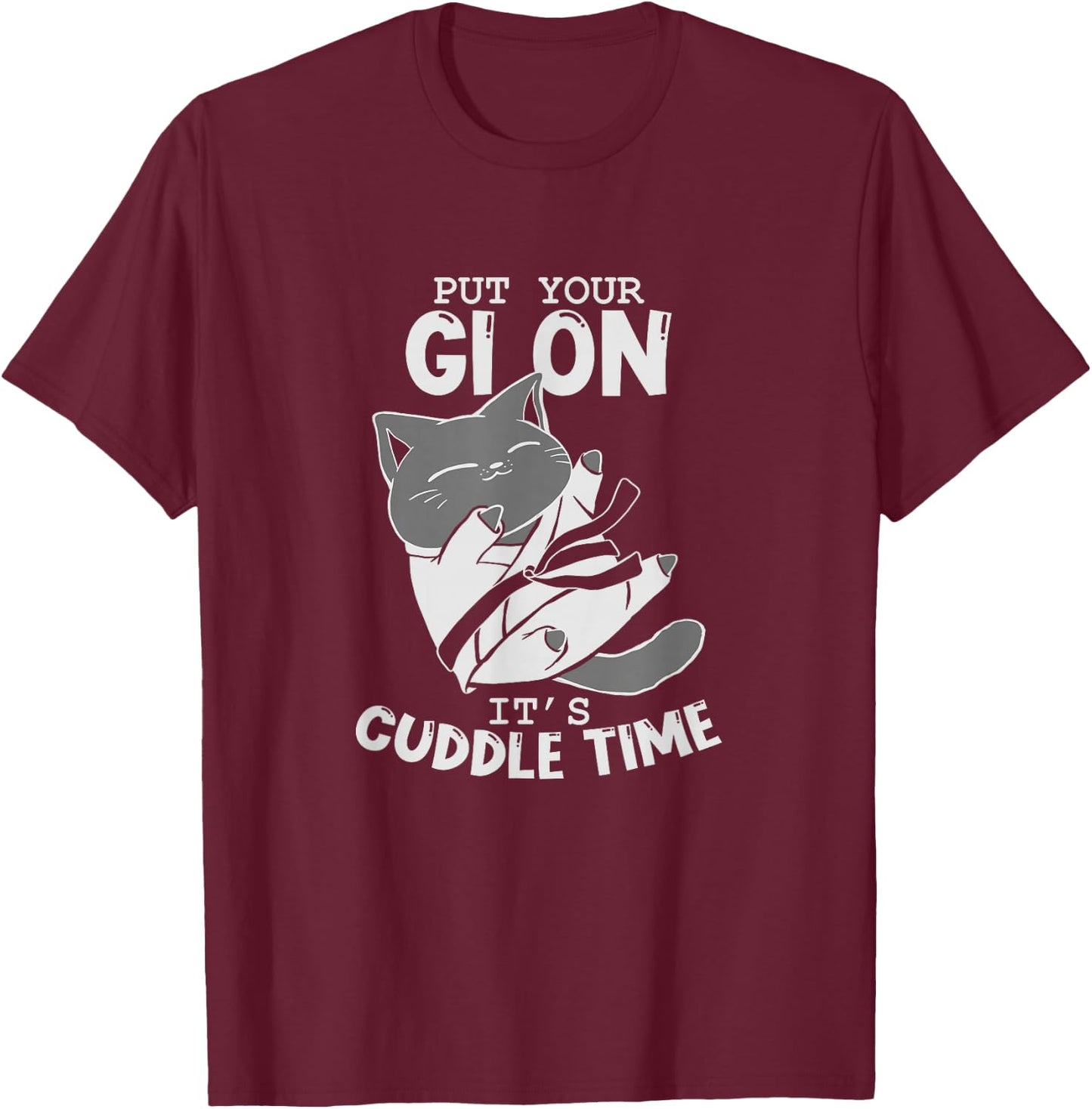 Brazilian Jiu Jitsu Fighting Cat Put Your Gi On It's Cuddle T-Shirt - T-Shirt | Maroon