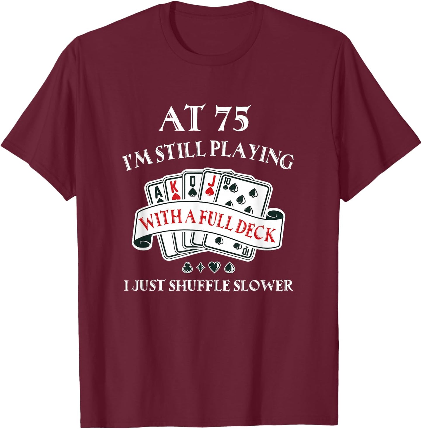 Funny 75th Birthday Gag Gift 75 Year Old Playing Cards T-Shirt - T-Shirt | Maroon
