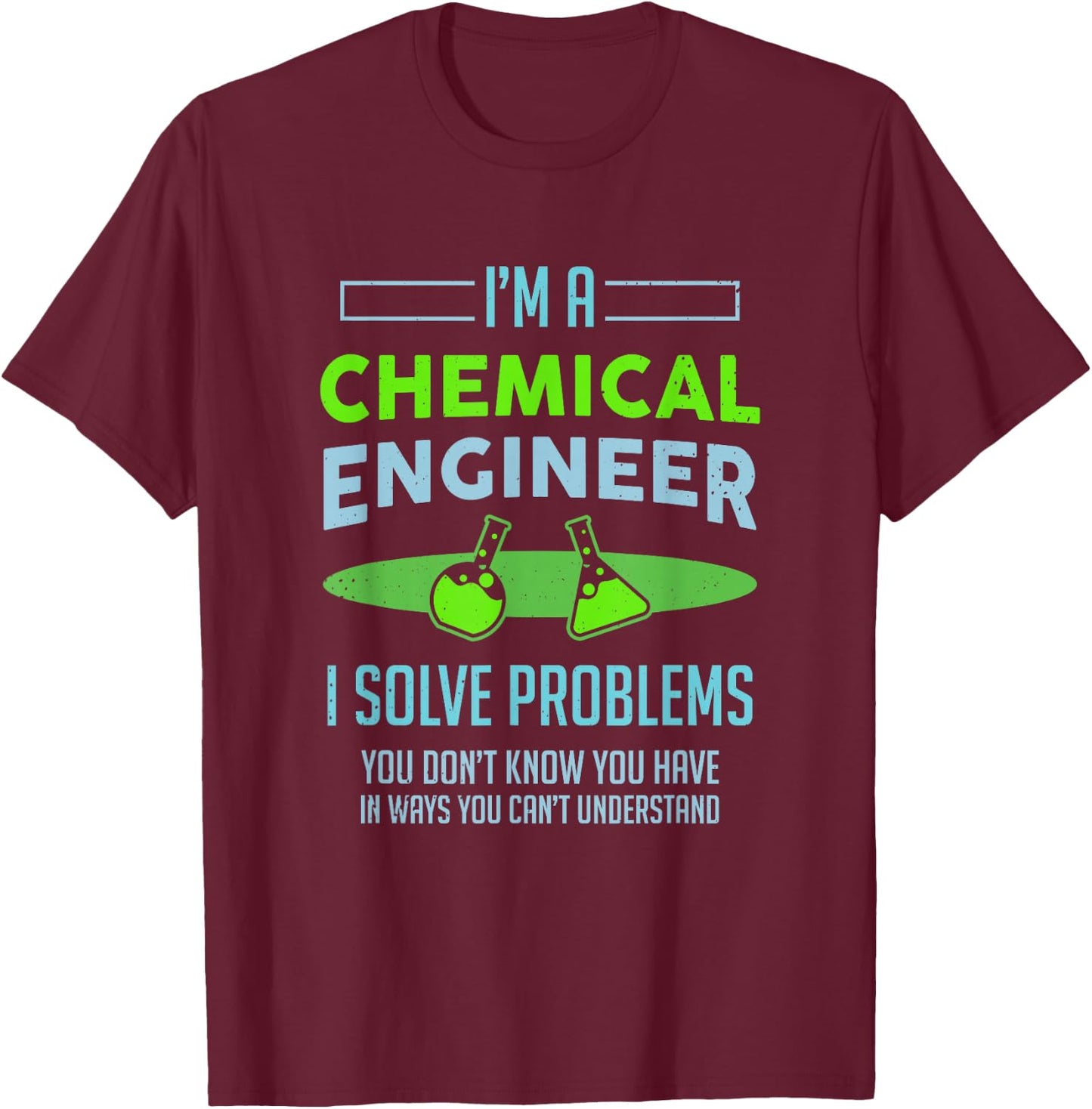 A Chemical Engineer I Solve Problems Chemical Engineering T-Shirt - T-Shirt | Maroon