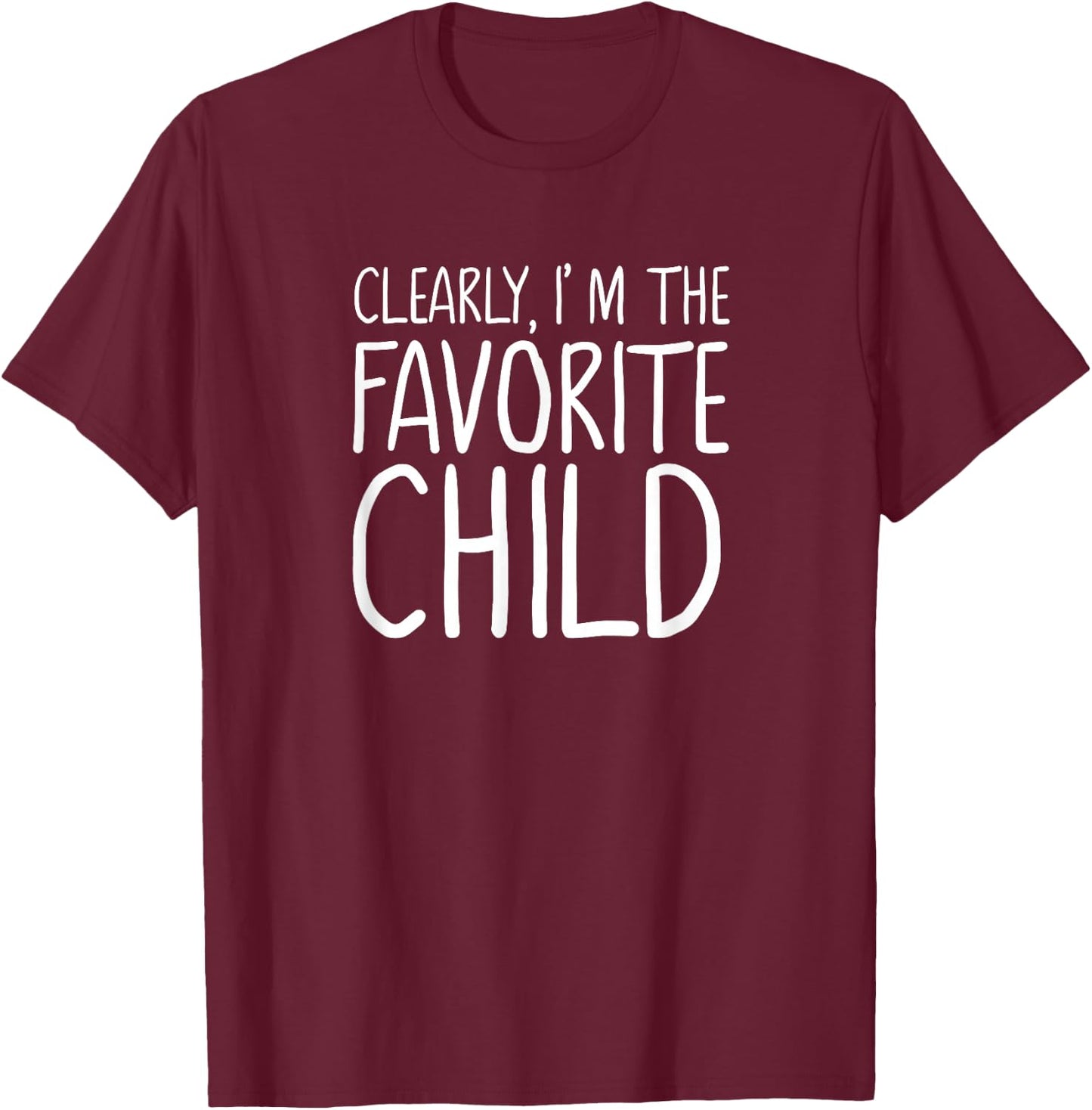 Clearly I am the Favorite Child only for the Favorite T-Shirt - T-Shirt | Maroon