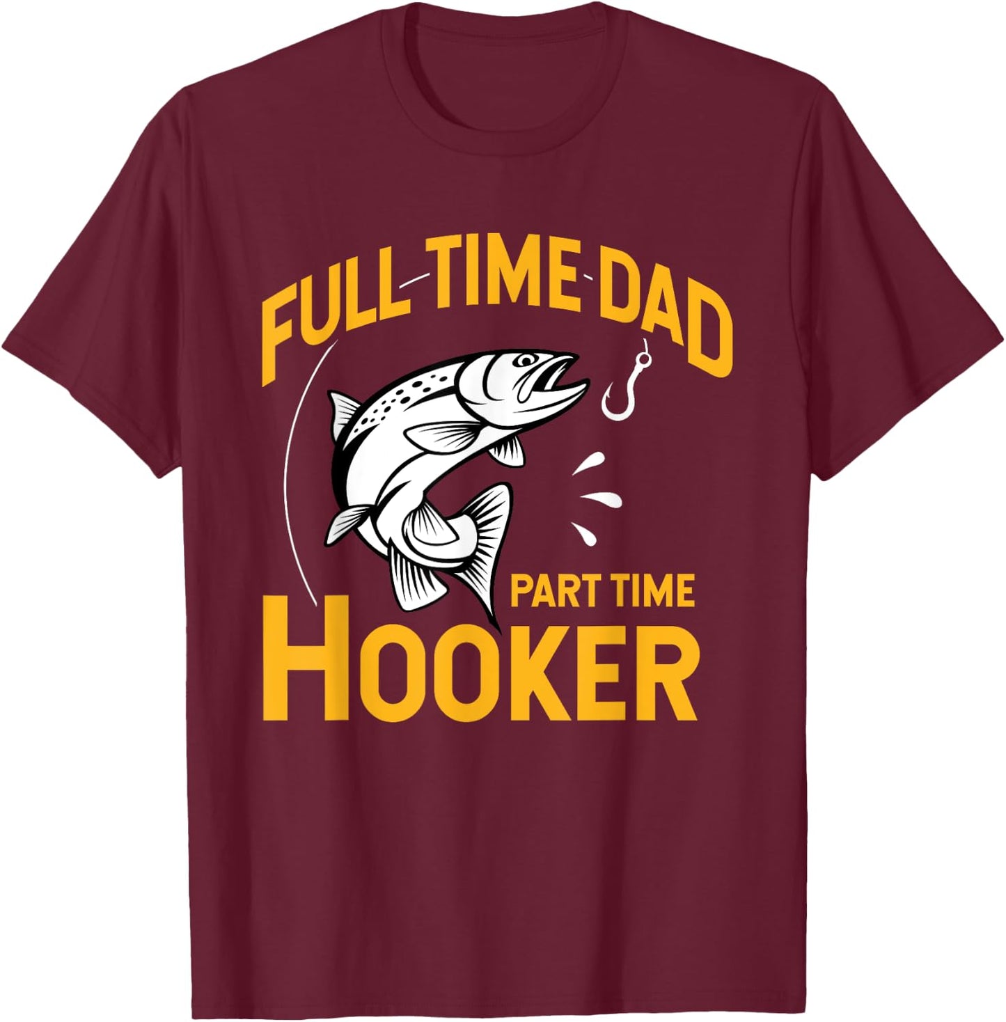 Full time Dad Part time Hooker - Funny Father's Day Fishing T-Shirt - T-Shirt | Maroon
