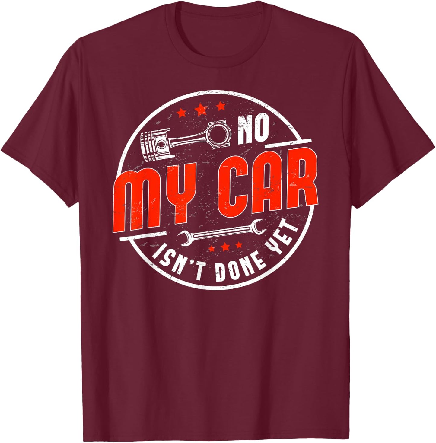 No, My Car Isn't Done Yet Funny Car Guy Car Tuning Garage T-Shirt - T-Shirt | Maroon