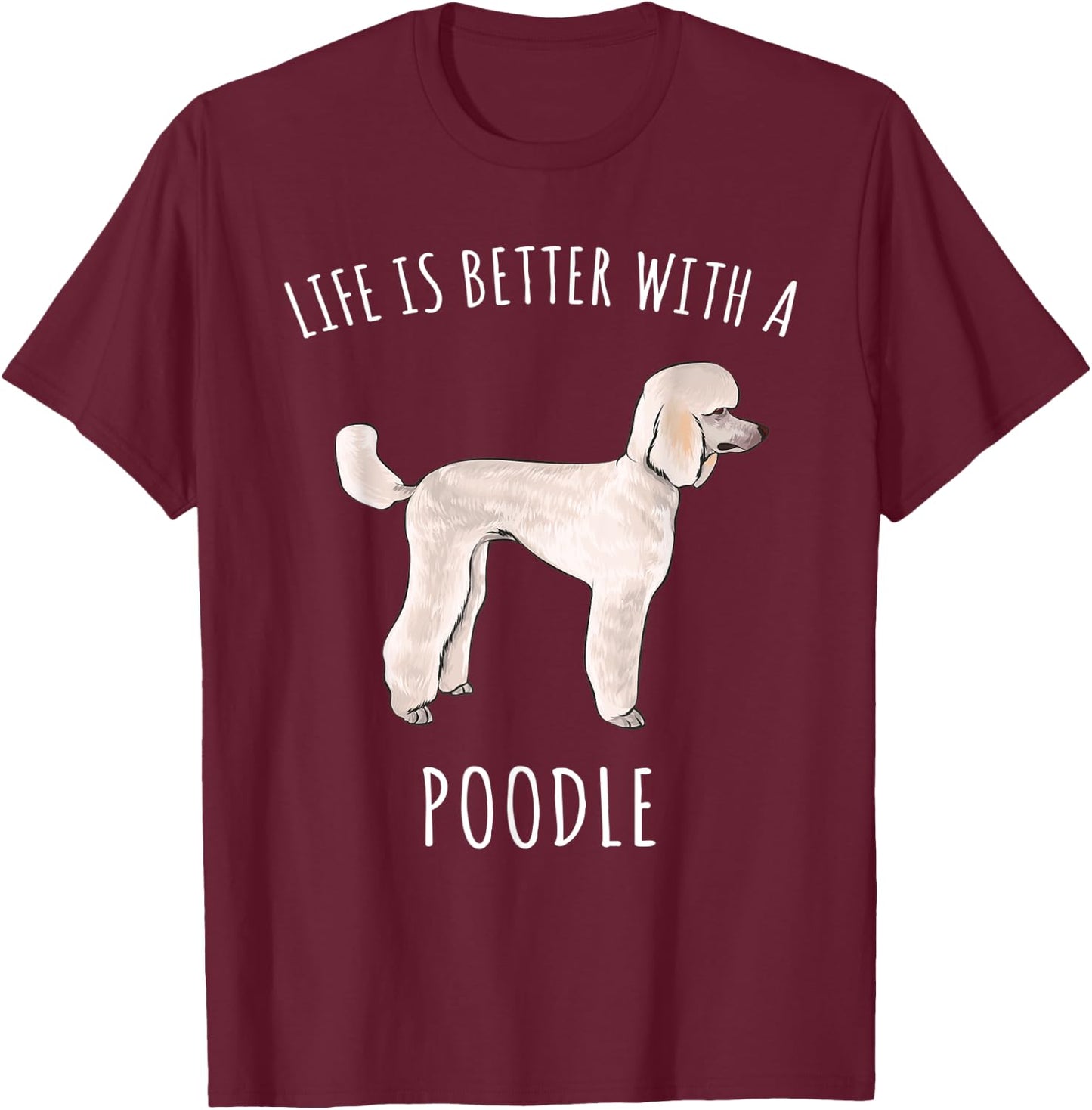 Life Is Better With A Poodle Dog Lover T-Shirt - T-Shirt | Maroon